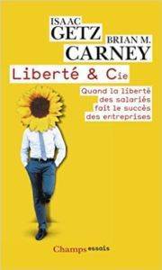 Liberté et Cie: Quand la liberté des salariés fait le success des entreprises - Flammarion