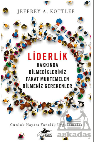 Liderlik Hakkında Bilmedikleriniz Fakat Muhtemelen Bilmeniz Gerekenler - Pegasus Yayınları