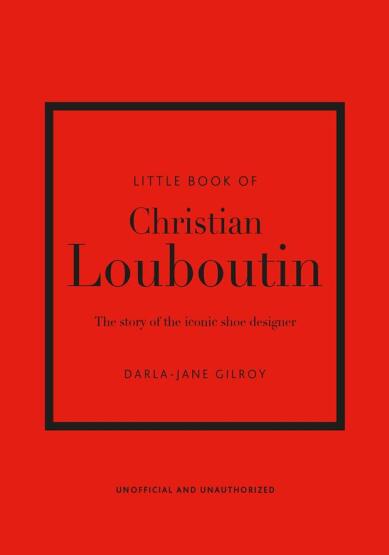 Little Book of Christian Louboutin The Story of the Iconic Shoe Designer - Little Book of Fashion - Welbeck