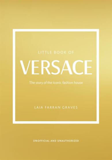 Little Book of Versace The Story of the Iconic Fashion House - Little Book of Fashion - Welbeck