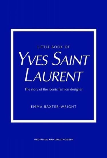 Little Book of Yves Saint Laurent The Story of the Iconic Fashion Designer - Little Book of Fashion - Welbeck