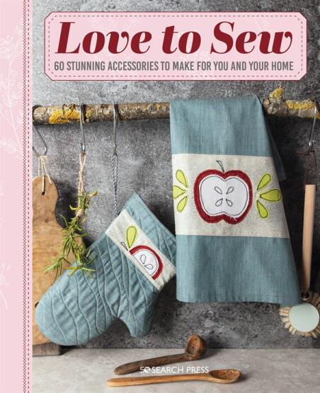 Love to Sew: 60 stunning accessories to make for you and your home - Search Press