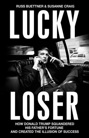 Lucky Loser How Donald Trump Squandered His Father's Fortune and Created the Illusion of Success - Bodley Head