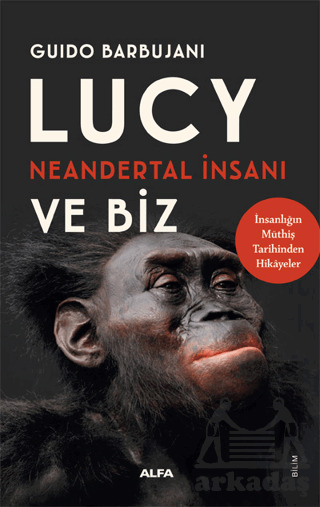 Lucy Neandertal İnsanı Ve Biz - Alfa Yayınları