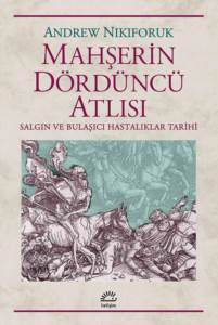 Mahşerin Dördüncü Atlısı; Salgın ve Bulaşıcıhastalıklar Tarihi - İletişim Yayınevi