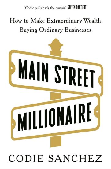 Main Street Millionaire
How to Make Extraordinary Wealth Buying Ordinary Businesses - Ebury Press