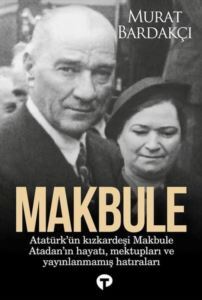 Makbule: Atatürk'ün Kız Kardeşi Makbula Atadan'ın Hayatı Mektupları Ve Yayınlanmamış Hatıraları - 1