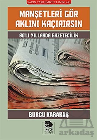 Manşetleri Gör Aklını Kaçırırsın - 90'Lı Yıllarda Gazetecilik - İmge Kitabevi Yayınları
