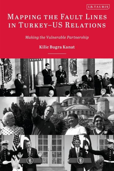 Mapping the Fault Lines in Turkey-US Relations Making the Vulnerable Partnership - I. B. Tauris