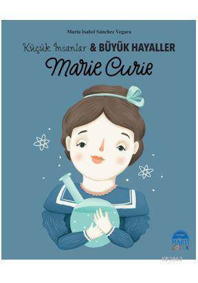 Marie Curie - Küçük İnsanlar Ve Büyük Hayaller - Martı Yayınları