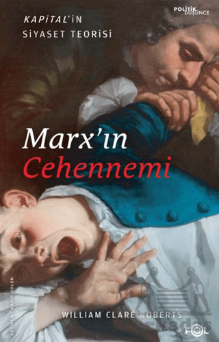 Marx’In Cehennemi - Kapital’İn Siyaset Teorisi - Fol Kitap