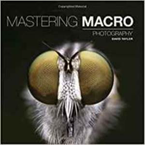 Mastering Macro Photography - Ammonite Press