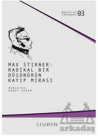 Max Stirner: Radikal Bir Düşünürün Kayıp Mirası - Anarşist Tahayyül 3 - Livera Yayınevi