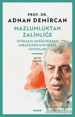 Mazlumluktan Zalimliğe/İktidar El Değiştirirken Abbasilerin Emevilere Yaptıkları - Beyan Yayınları
