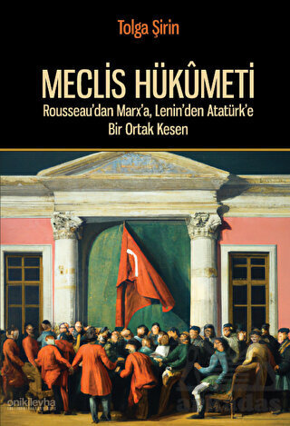 Meclis Hükümeti - Rousseau'dan Marx'a, Lenin'den Atatürk'e Bir Ortak Kesen - On İki Levha Yayınları