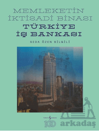 Memleketin İktisadi Binası – Türkiye İş Bankası Tarihine Mimari Bir Bakış - İş Bankası Kültür Yayınları