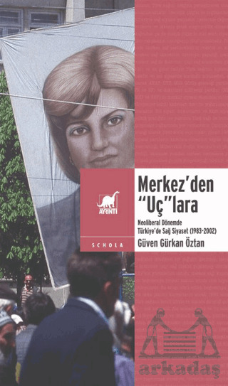 Merkez’Den “Uç”Lara: Neoliberal Dönemde Sağ Siyaset (1983-2002) - Ayrıntı Yayınları