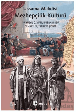 Mezhepçilik Kültürü: 19. Yüzyıl Osmanlı Lübnanı'nda Cemaatler Tarih Ve Şiddet - Metis Yayınları