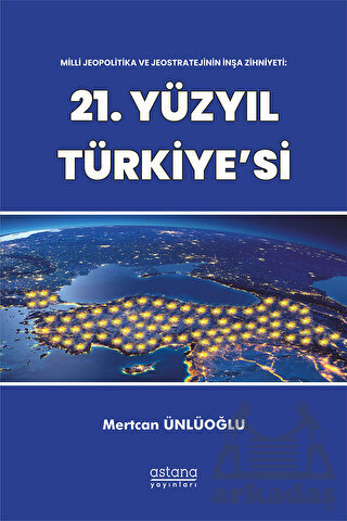 Milli Jeopolitika Ve Jeostratejinin İnşa Zihniyeti: 21. Yüzyıl Türkiye'si - Astana Yayınları