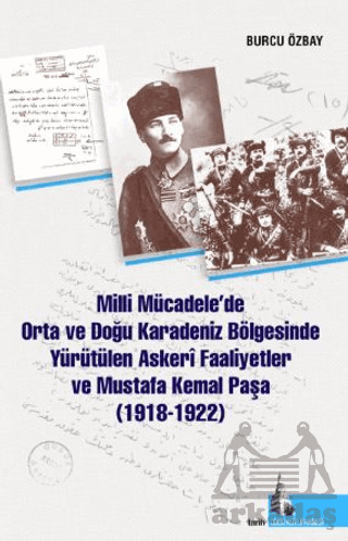 Milli Mücadelede Orta Ve Doğu Karadeniz Bölgesinde Yürütülen Askeri Faaliyetler Ve Mustafa Kemal Paşa (1918-1922) - Doğu Kütüphanesi