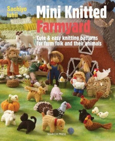 Mini Knitted Farmyard Cute & Easy Knitting Patterns for Farm Folk and Their Animals - Mini Knitted - Search Press