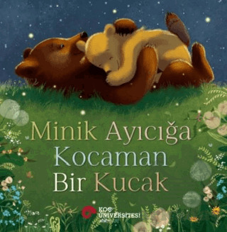 Minik Ayıcığa Kocaman Bir Kucak - Koç Üniversitesi Yayınları