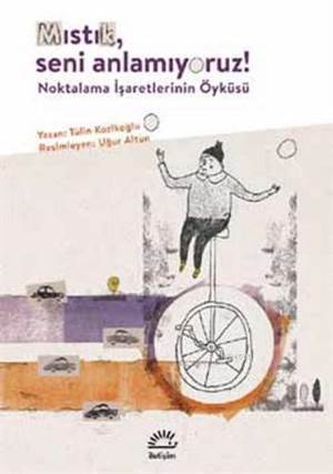 Mıstık Seni Anlamıyoruz!; Noktalama İşaretlerinin Öyküsü - İletişim Yayınevi