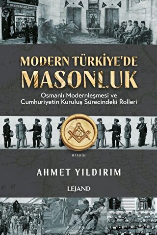 Modern Türkiye'de Masonluk - Osmanlı Modernleşmesi Ve Cumhuriyetin Kuruluş Sürecindeki Rolleri - Lejand
