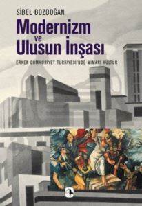 Modernizm ve Ulusun İnşası; Erken Cumhuriyet Türkiyesi´nde Mimari Kültür - Metis Yayınları
