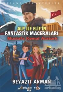 Mustafa Kemal Atatürk - Efsane Karakterler Alp İle Elif'in Fantastik Maceraları - Epsilon Yayınevi