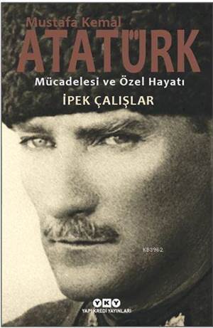 Mustafa Kemal Atatürk Mücadelesi Ve Özel Hayatı - 1