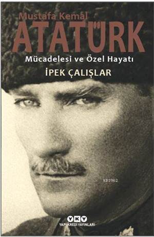 Mustafa Kemal Atatürk Mücadelesi Ve Özel Hayatı - Yapı Kredi Yayınları