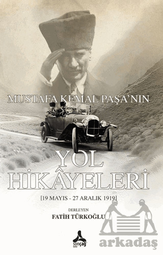 Mustafa Kemal Paşa'nın Yol Hikayeleri - Sonçağ Yayınları