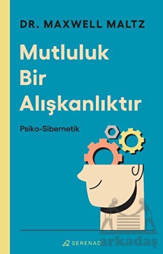 Mutluluk Bir Alışkanlıktır: Psiko Sibernetik - 1