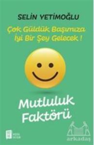 Mutluluk Faktörü - Çok Güldük Başımıza İyi Bir Şey Gelecek! - Mona Kitap