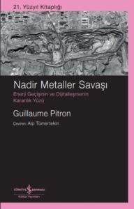 Nadir Metaller Savaşı: Enerji Geçişinin Ve Dijitalleşmenin Karanlık Yüzü - 21. Yüzyıl Kitaplığı - İş Bankası Kültür Yayınları