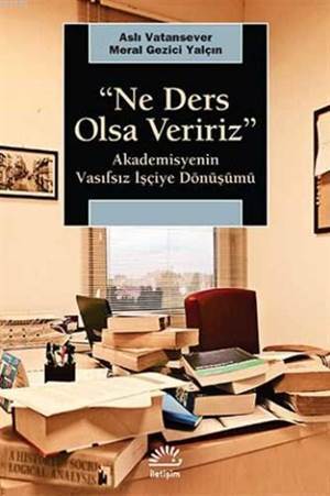 Ne Ders Olsa Veririz; Akademisyenin Vasıfsız İşçiye Dönüşümü - 1