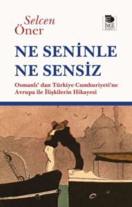 Ne Seninle Ne Sensiz - Osmanlı'dan Türkiye Cumhuriyeti'ne Avrupa İle İlişkilerin Hikayesi - 1