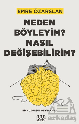 Neden Böyleyim? Nasıl Değişebilirim? Bir Huzursuz Beyin Kitabı - Mundi