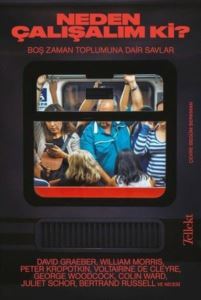 Neden Çalışalım Ki? Boş Zaman Toplumuna Dair Savlar - Tellekt