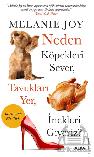 Neden Köpekleri Sever, Tavukları Yer, İnekleri Giyeriz? - Alfa Yayınları
