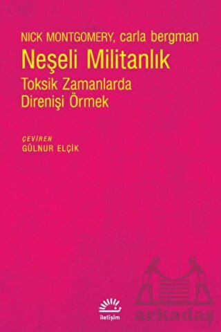 Neşeli Militanlık-Toksik Zamanlarda Direnişi Örmek - İletişim Yayınevi