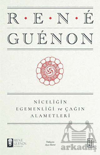 Niceliğin Egemenliği Ve Çağın Alametleri - Ketebe Yayınları
