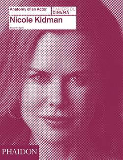 Nicole Kidman: Anatomy of an Actor - Phaidon Press