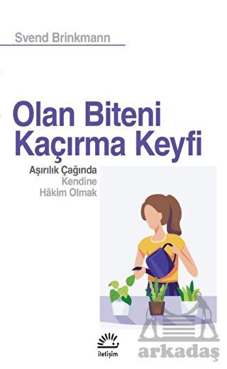 Olan Biteni Kaçırma Keyfi - Aşırılık Çağında Kendine Hâkim Olmak - İletişim Yayınevi