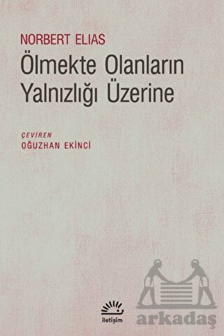 Ölmekte Olanların Yalnızlığı Üzerine - İletişim Yayınevi
