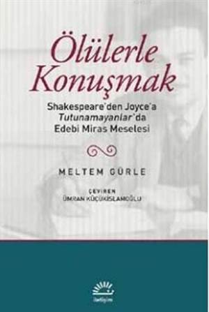 Ölülerle Konuşmak; Shakespeare'den Joyce'a Tutunamayanlar'da Edebi Miras Meselesi - 1