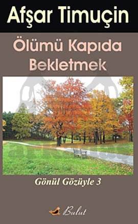 Ölümü Kapıda Bekletmek; Gönül Gözüyle-3 - Bulut Yayınları