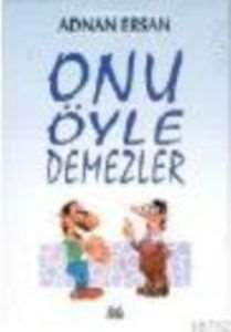 Onu Öyle Demezler - Arkadaş Yayınevi