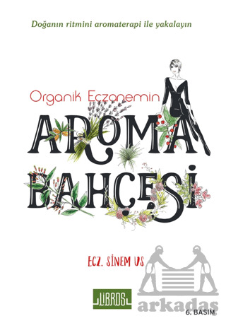 Organik Eczanemin Aroma Kokulu Bahçesi - Libros Yayınları